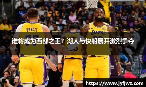 谁将成为西部之王？湖人与快船展开激烈争夺