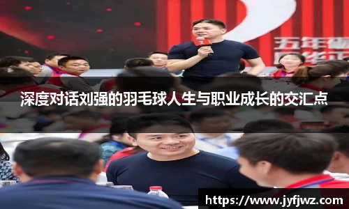 深度对话刘强的羽毛球人生与职业成长的交汇点