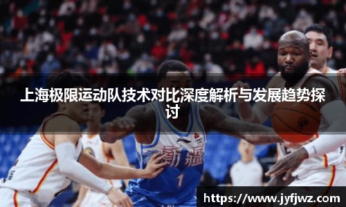 上海极限运动队技术对比深度解析与发展趋势探讨