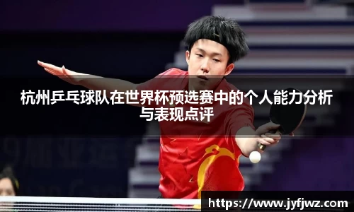 杭州乒乓球队在世界杯预选赛中的个人能力分析与表现点评