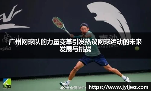 广州网球队的力量变革引发热议网球运动的未来发展与挑战
