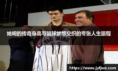 姚明的传奇身高与篮球梦想交织的夸张人生旅程