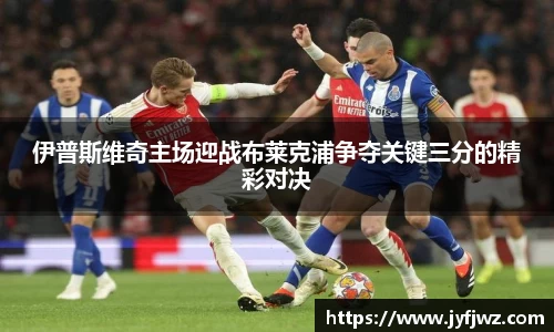 伊普斯维奇主场迎战布莱克浦争夺关键三分的精彩对决