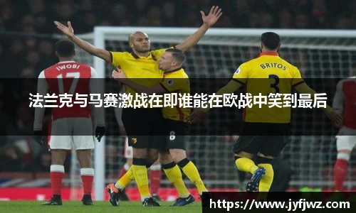 法兰克与马赛激战在即谁能在欧战中笑到最后