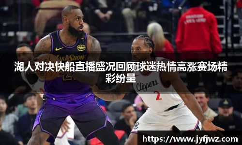 湖人对决快船直播盛况回顾球迷热情高涨赛场精彩纷呈